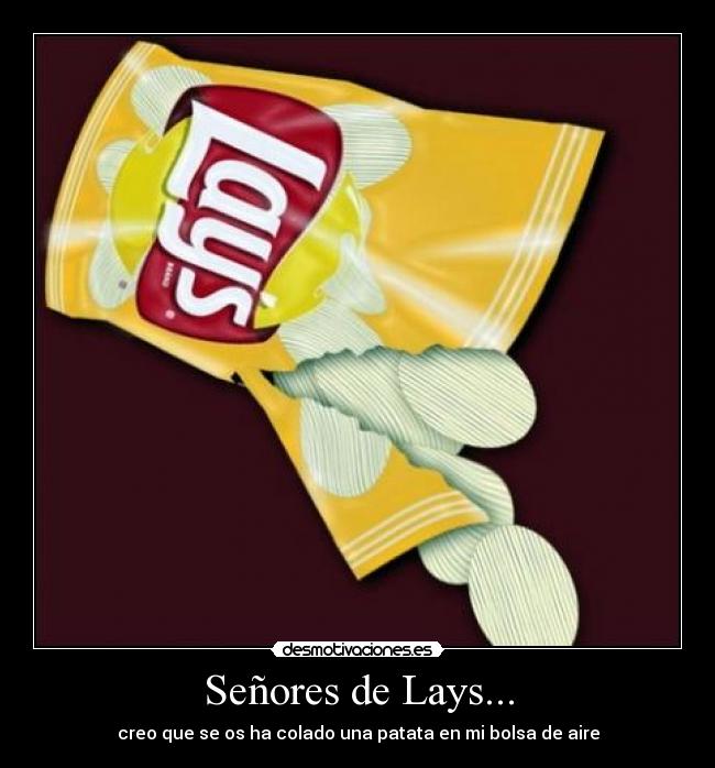 Señores de Lays... - creo que se os ha colado una patata en mi bolsa de aire