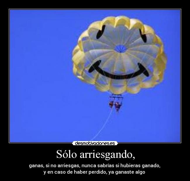 Sólo arriesgando, -