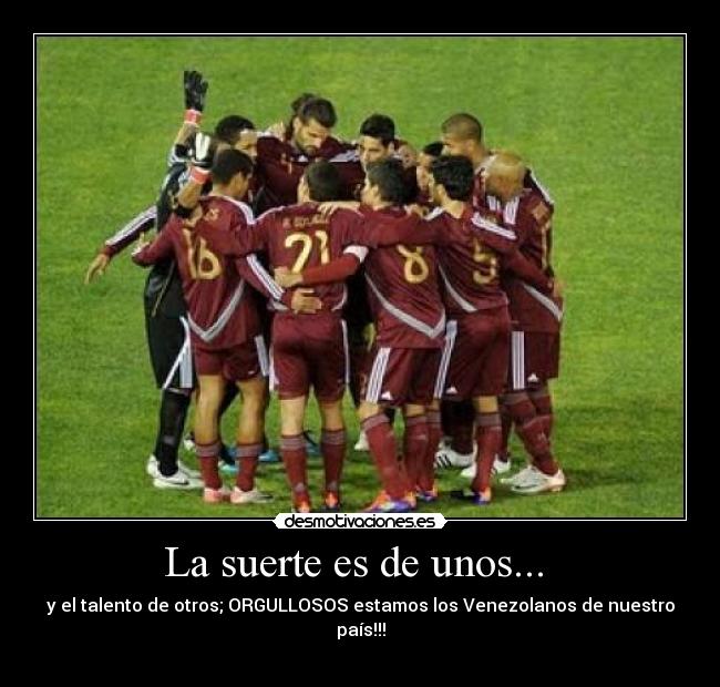 La suerte es de unos... - y el talento de otros; ORGULLOSOS estamos los Venezolanos de nuestro país!!!