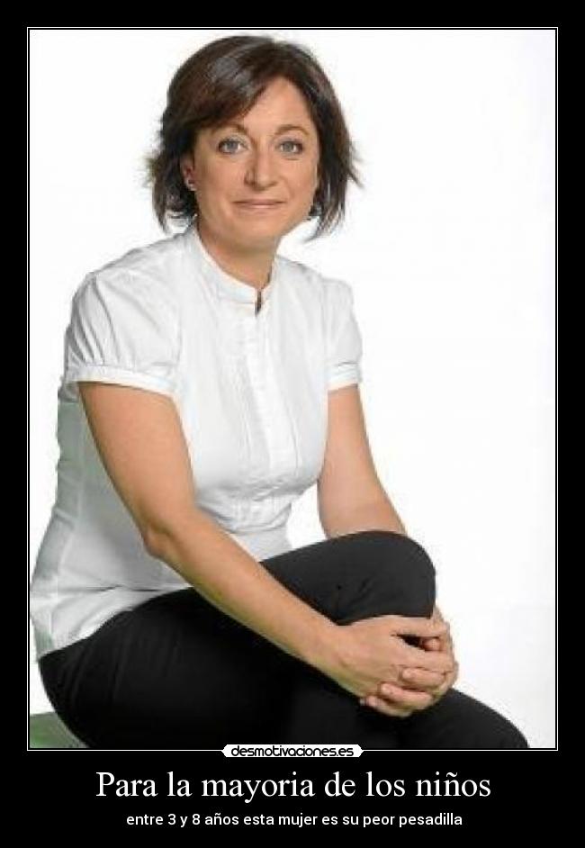 Para la mayoria de los niños - entre 3 y 8 años esta mujer es su peor pesadilla