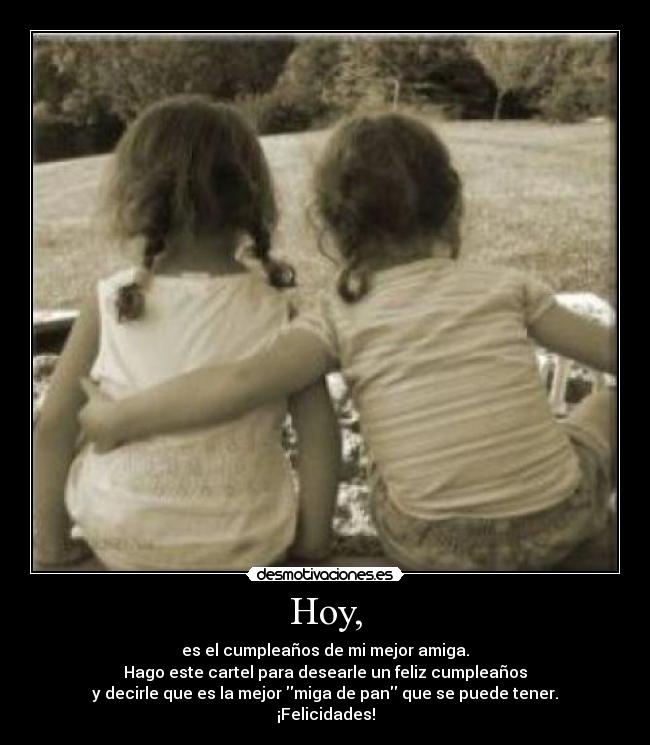 Hoy, - es el cumpleaños de mi mejor amiga.
Hago este cartel para desearle un feliz cumpleaños
y decirle que es la mejor miga de pan que se puede tener.
¡Felicidades!