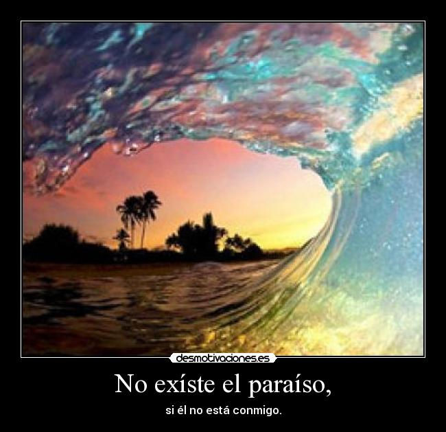 No exíste el paraíso, -