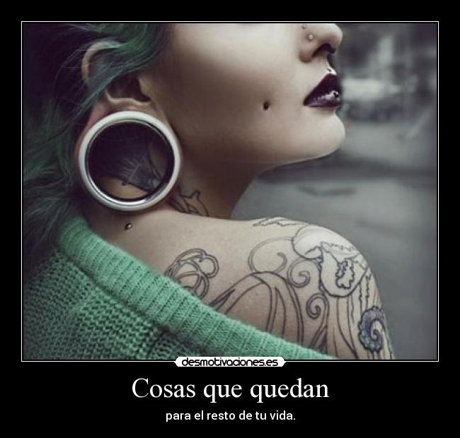 Cosas que quedan - para el resto de tu vida.
