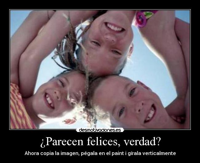 ¿Parecen felices, verdad? - Ahora copia la imagen, pégala en el paint i gírala verticalmente