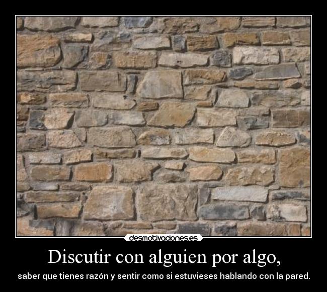 Discutir con alguien por algo, -