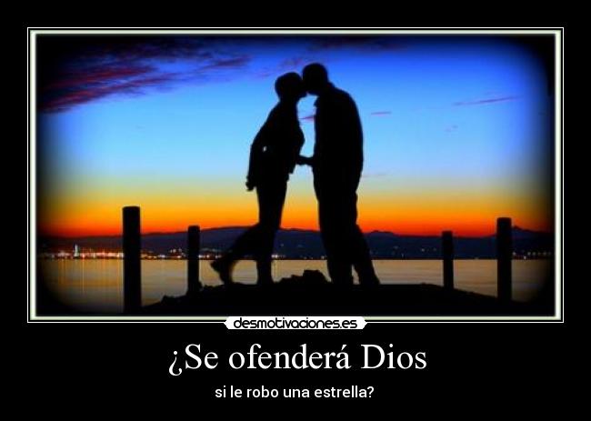 ¿Se ofenderá Dios - si le robo una estrella? ♥
