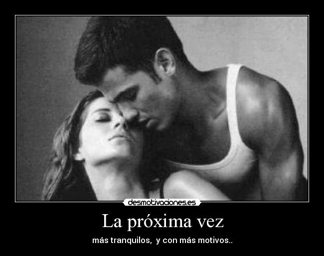 La próxima vez - más tranquilos,  y con más motivos..