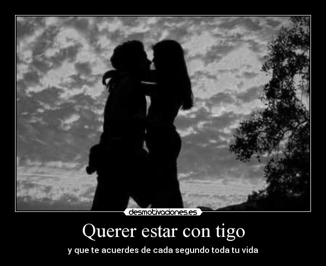 Querer estar con tigo | Desmotivaciones