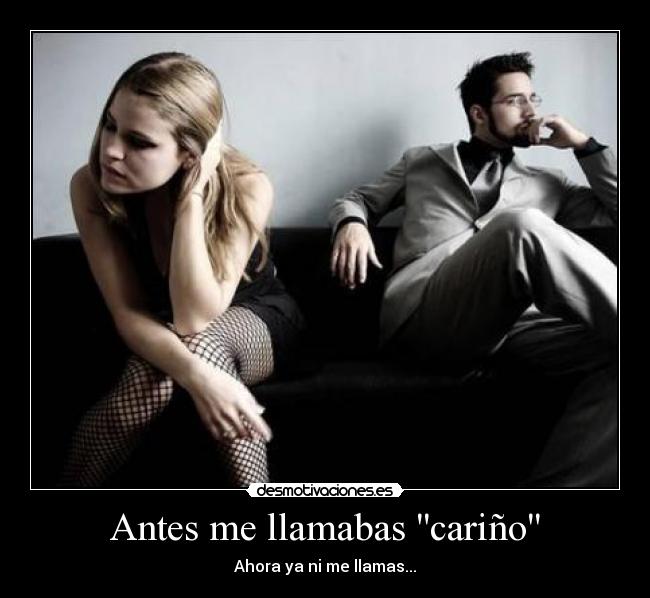 Antes me llamabas cariño - Ahora ya ni me llamas...