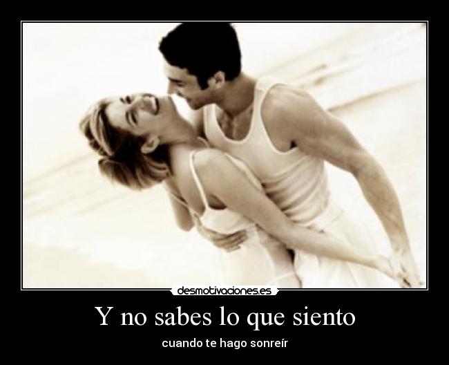 Y no sabes lo que siento - cuando te hago sonreír