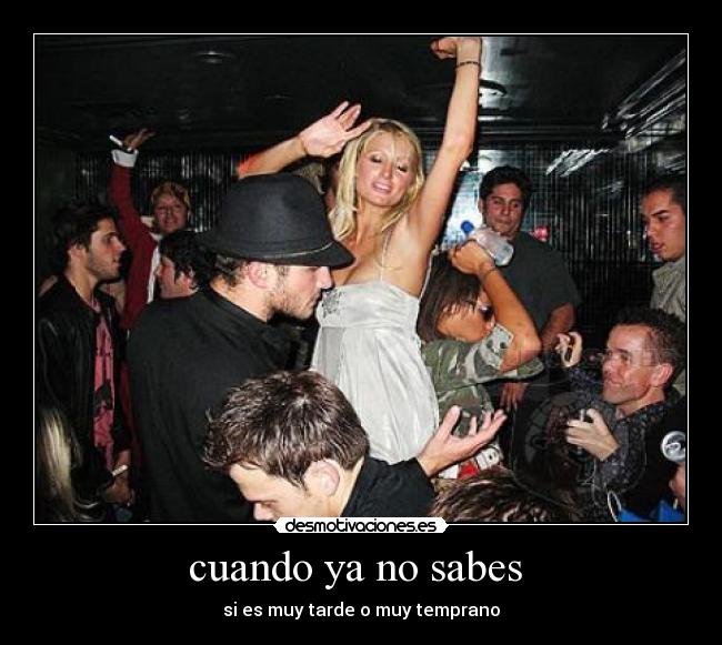 cuando ya no sabes - si es muy tarde o muy temprano