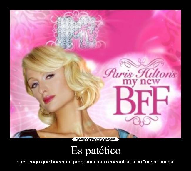 Es patético - que tenga que hacer un programa para encontrar a su mejor amiga