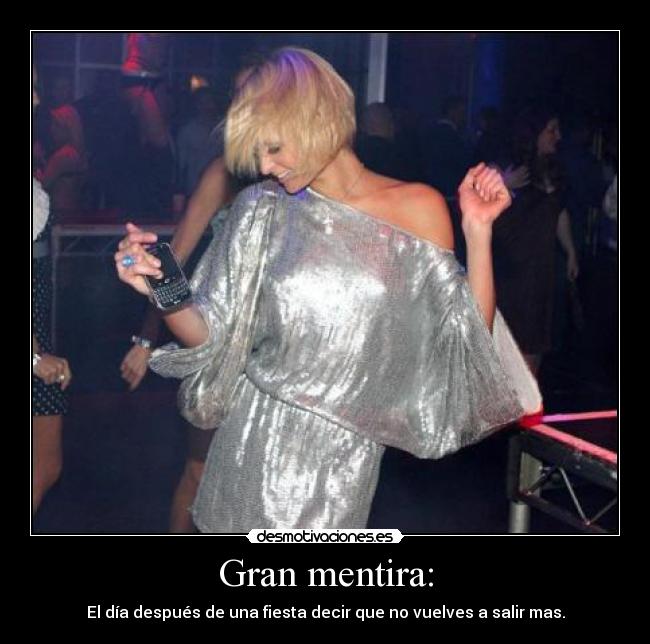 Gran mentira: - El día después de una fiesta decir que no vuelves a salir mas.
