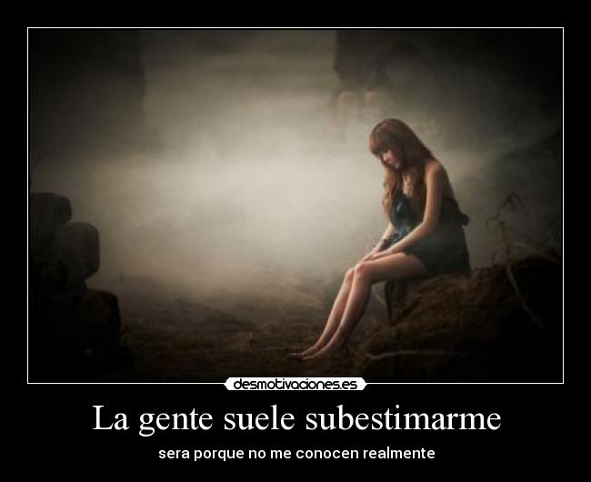 La gente suele subestimarme - sera porque no me conocen realmente