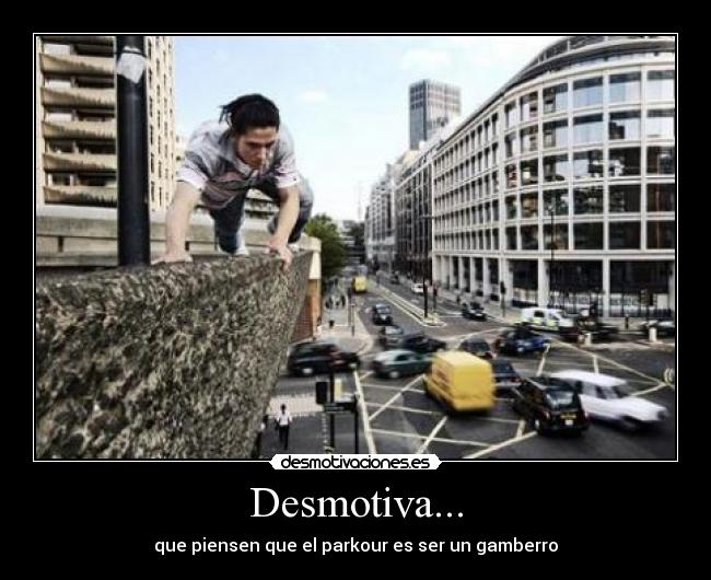 Desmotiva... - que piensen que el parkour es ser un gamberro