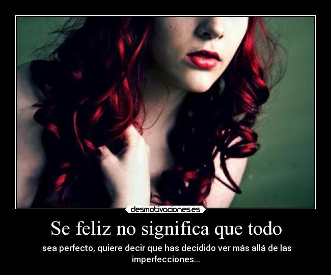 Se feliz no significa que todo - sea perfecto, quiere decir que has decidido ver más allá de las imperfecciones...