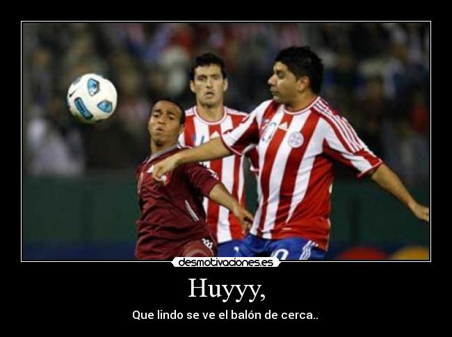 Huyyy, - Que lindo se ve el balón de cerca.. 