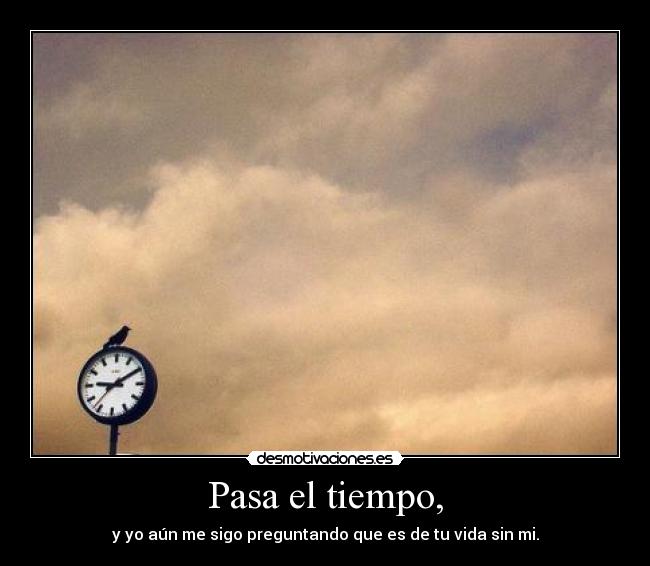 Pasa el tiempo, -