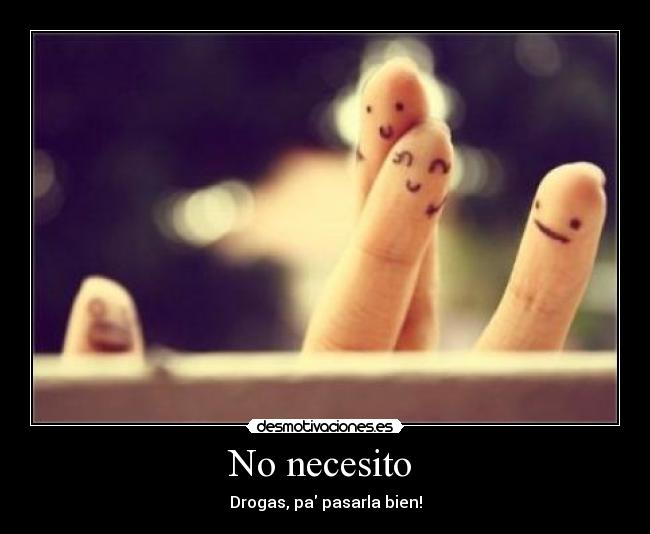 No necesito - Drogas, pa pasarla bien!