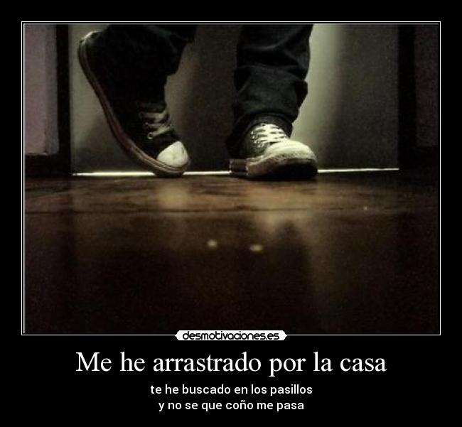 Me he arrastrado por la casa - 
