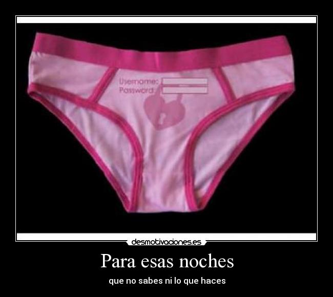 Para esas noches - que no sabes ni lo que haces