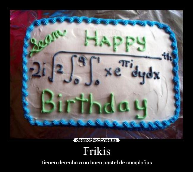Frikis - Tienen derecho a un buen pastel de cumplaños