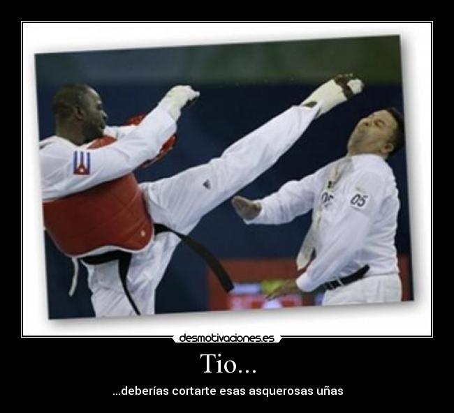 Tio... - ...deberías cortarte esas asquerosas uñas