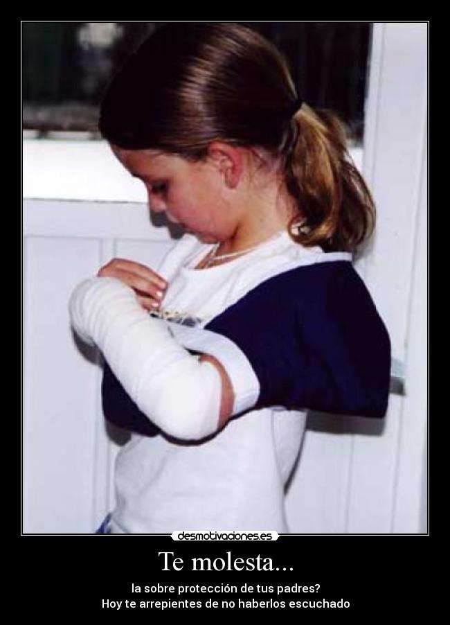 Te molesta... - la sobre protección de tus padres?
Hoy te arrepientes de no haberlos escuchado
