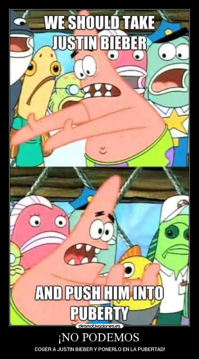 ¡NO PODEMOS - COGER A JUSTIN BIEBER Y PONERLO EN LA PUBERTAD!