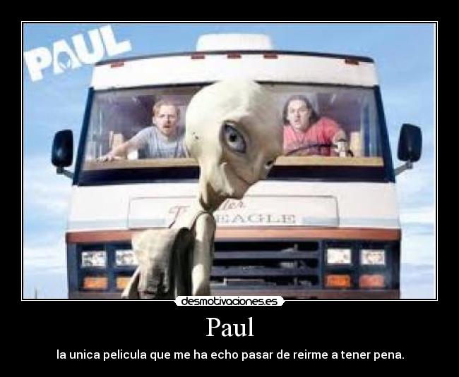 Paul - la unica pelicula que me ha echo pasar de reirme a tener pena.