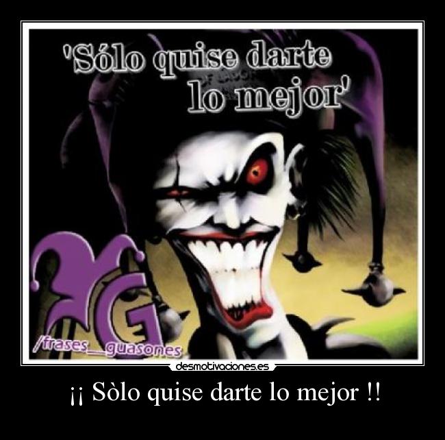 ¡¡ Sòlo quise darte lo mejor !! -