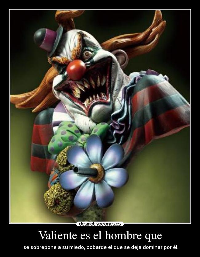 Valiente es el hombre que - se sobrepone a su miedo, cobarde el que se deja dominar por él.