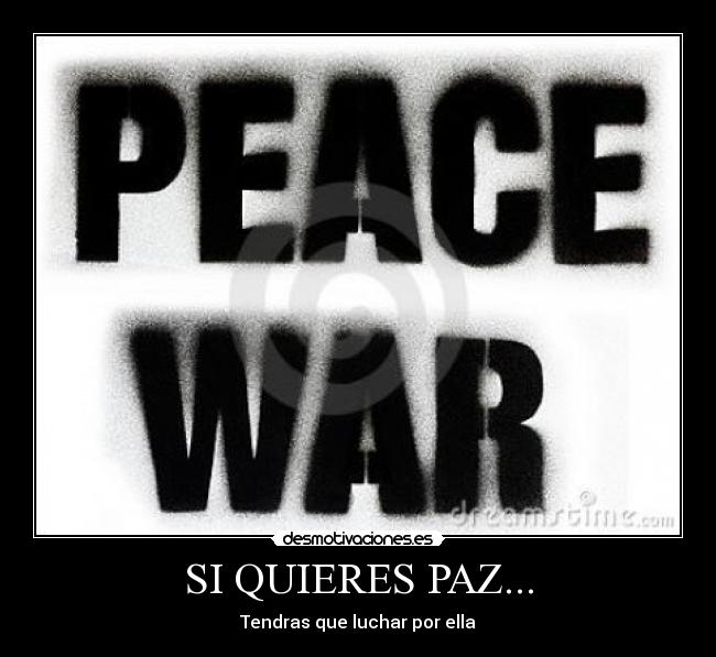 SI QUIERES PAZ... - Tendras que luchar por ella