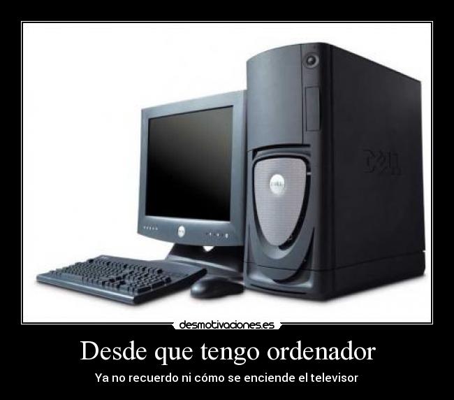Desde que tengo ordenador -