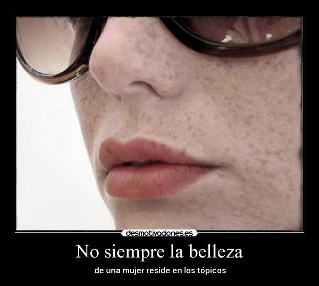 No siempre la belleza -