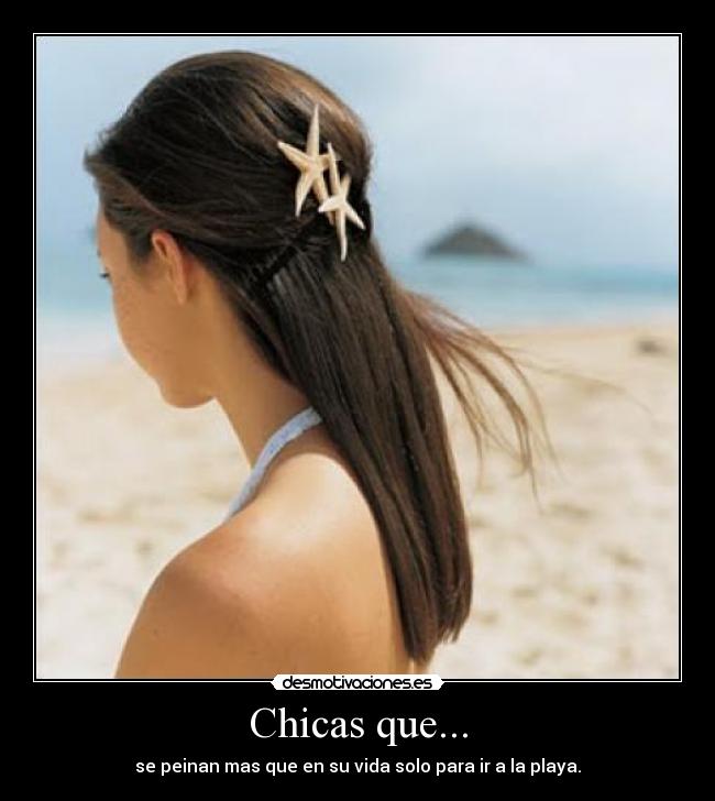 Chicas que... - se peinan mas que en su vida solo para ir a la playa.