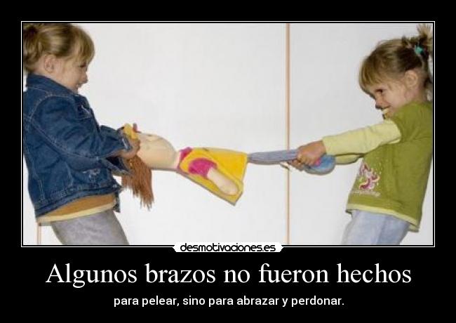 Algunos brazos no fueron hechos - para pelear, sino para abrazar y perdonar.