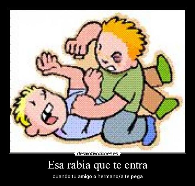 Esa rabia que te entra - cuando tu amigo o hermano/a te pega