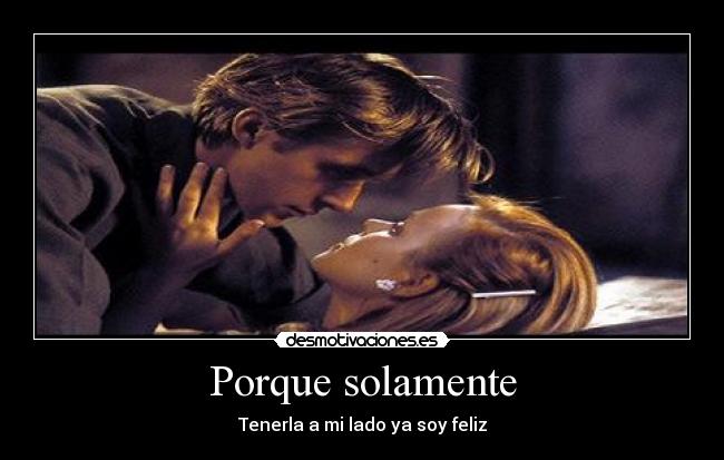 Porque solamente - Tenerla a mi lado ya soy feliz