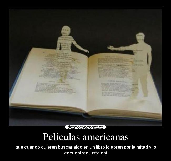 Películas americanas - que cuando quieren buscar algo en un libro lo abren por la mitad y lo
encuentran justo ahí