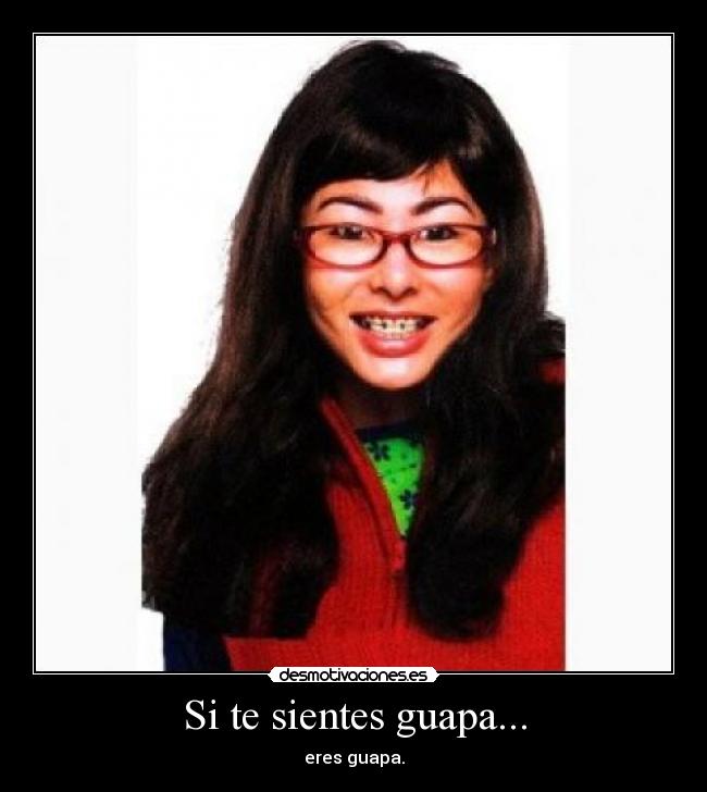 Si te sientes guapa... - eres guapa.