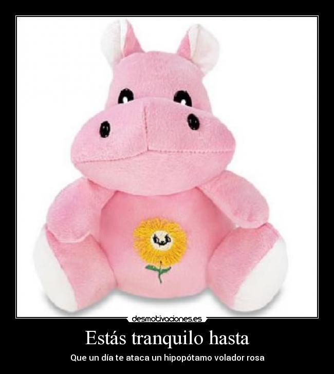 Estás tranquilo hasta - Que un día te ataca un hipopótamo volador rosa