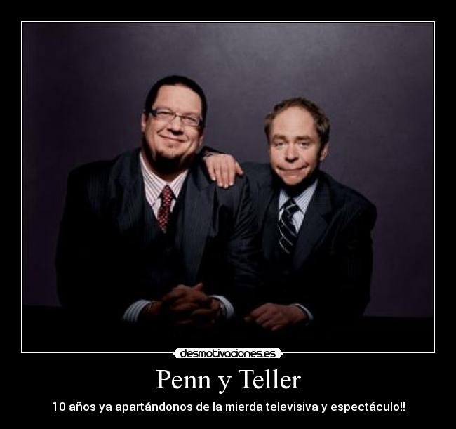 Penn y Teller - 10 años ya apartándonos de la mierda televisiva y espectáculo!!