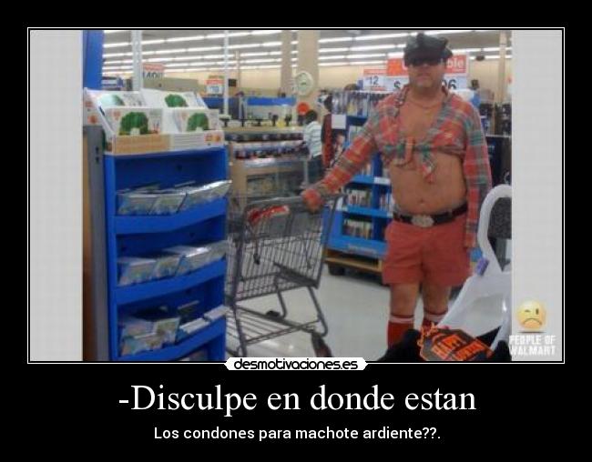 -Disculpe en donde estan - Los condones para machote ardiente??.