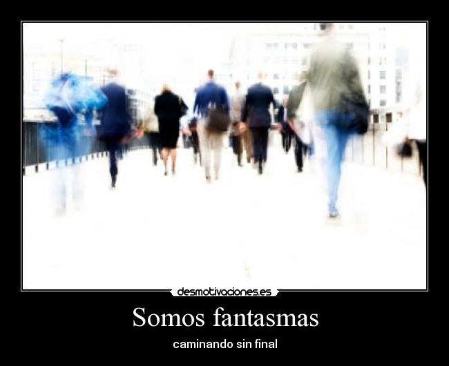 Somos fantasmas - caminando sin final