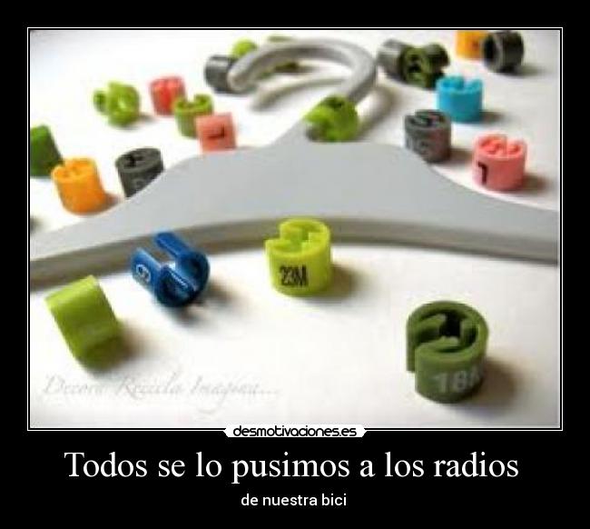 Todos se lo pusimos a los radios  - de nuestra bici 