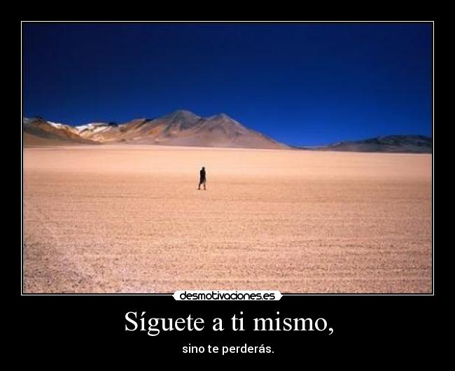 Síguete a ti mismo, - sino te perderás.