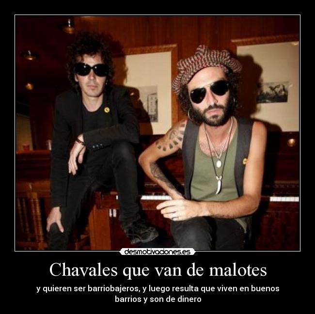 Chavales que van de malotes - y quieren ser barriobajeros, y luego resulta que viven en buenos
barrios y son de dinero