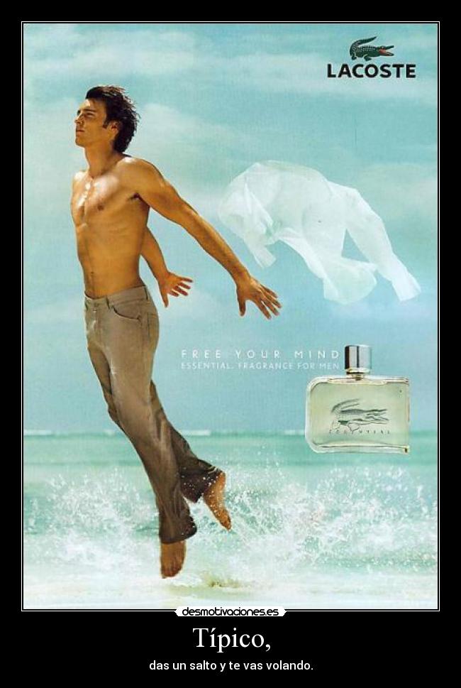 Típico, - das un salto y te vas volando.