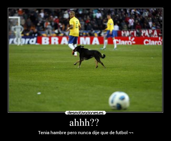 ahhh?? - Tenia hambre pero nunca dije que de futbol ¬¬